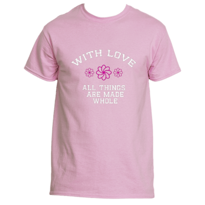 Light Pink Whispering Hearts T-shirt by Divine Dispatch featuring the white text &quot;With Love All Things Are Made Whole&quot; and adorned with three pink flower illustrations.